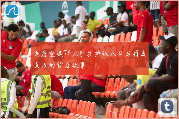 老詹重返76人引发热议八年后再度复活的背后故事